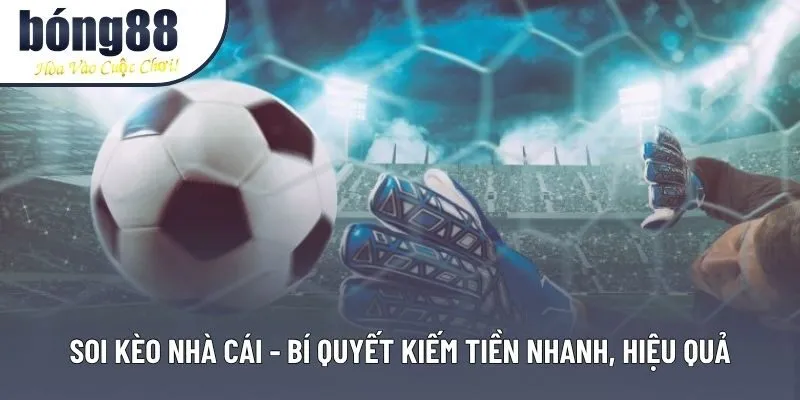 Soi Kèo Nhà Cái - Kinh Nghiệm Cá Cược Hiệu Quả Từ Chuyên Gia